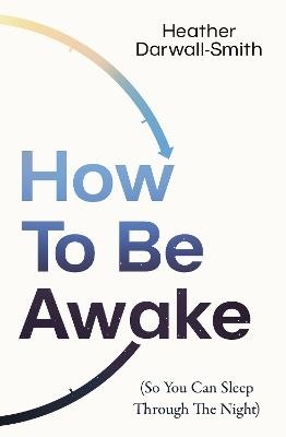 How To Be Awake (So You Can Sleep Through the Night)