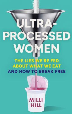 Ultra-Processed Women: The lies we're fed about what we eat and how to break free