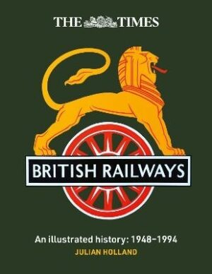 Times British Railways: The illustrated history of a national institution