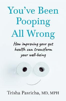 You've Been Pooping All Wrong: How improving your gut health can transform your well-being