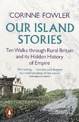 Our Island Stories: Ten Walks through Rural Britain and Its Hidden History of Empire