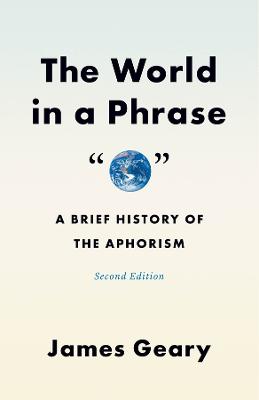 World in a Phrase: A Brief History of the Aphorism, Second Edition