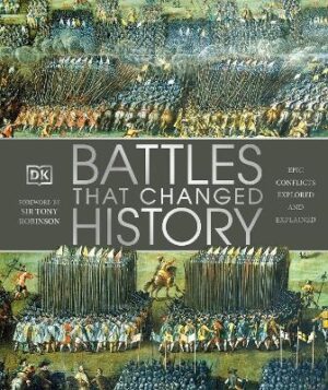 Battles that Changed History: Epic Conflicts Explored and Explained