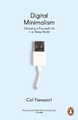 Digital Minimalism: Choosing a focused life in a noisy world