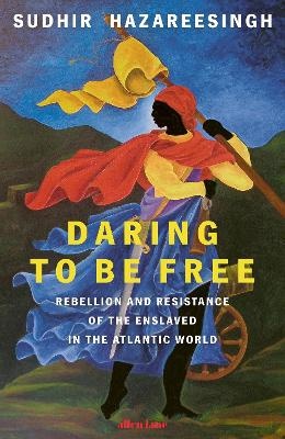 Daring to be Free: Rebellion and Resistance of the Enslaved in the Atlantic World