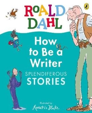 Roald Dahl How to Be a Writer: Splendiferous Stories