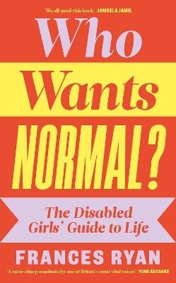 Who Wants Normal?: The Disabled Girls' Guide to Life