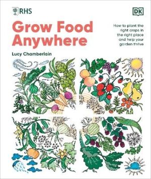 RHS Grow Food Anywhere: How to Plant the Right Crops in the Right Place and Help Your Garden Thrive