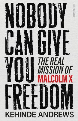 Nobody Can Give You Freedom: The Real Mission of Malcolm X