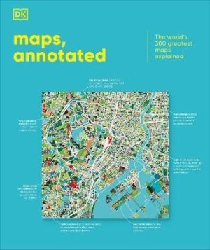 Maps, Annotated: The World's 300 Greatest Maps Explained