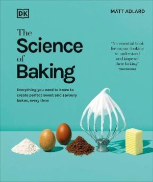 Science of Baking: Everything You Need to Know to Create Perfect Sweet and Savoury Bakes, Every Time