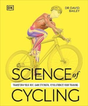 Science of Cycling: Transform Your Ride, Gain Strength, Revolutionize Your Training