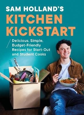 Sam Holland's Kitchen Kickstart: Delicious, Simple, Budget-Friendly Recipes For Start-Out and Student Cooks