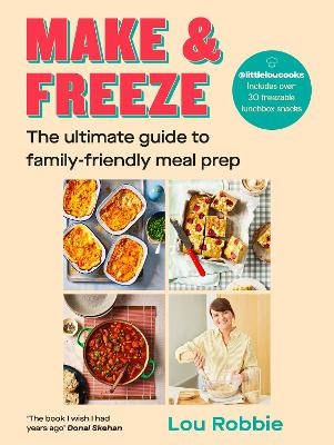 Make and Freeze: The ultimate guide to family-friendly meal prep