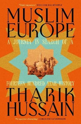 Muslim Europe: A Journey in Search of a Fourteen Hundred Year History