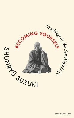Becoming Yourself: Teachings on the Zen Way of Life
