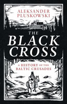 Black Cross: A History of the Baltic Crusades
