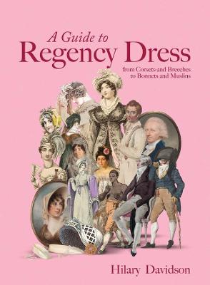 Guide to Regency Dress: from Corsets and Breeches to Bonnets and Muslins