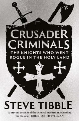 Crusader Criminals: The Knights Who Went Rogue in the Holy Land