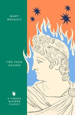 Fire from Heaven: A Novel of Alexander the Great: A Virago Modern Classic