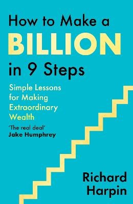 How to Make a Billion in Nine Steps: Simple Lessons for Making Extraordinary Wealth