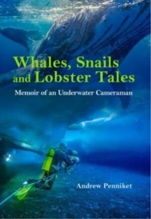 Whales, Snails and Lobster Tales: Memoir of an underwater cameraman