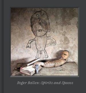 Roger Ballen - Spirits and Spaces