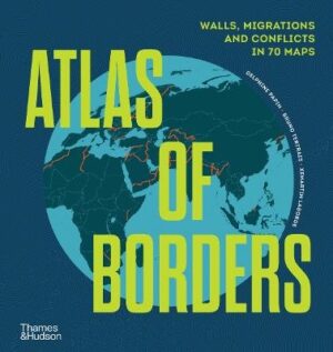 Atlas of Borders: Walls, Migrations and Conflict in 70 Maps