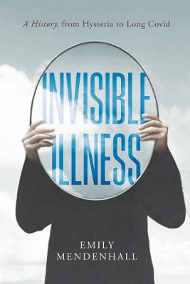 Invisible Illness: A History, from Hysteria to Long COVID