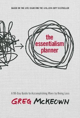 Essentialism Planner: A 90-Day Guide to Accomplishing More by Doing Less