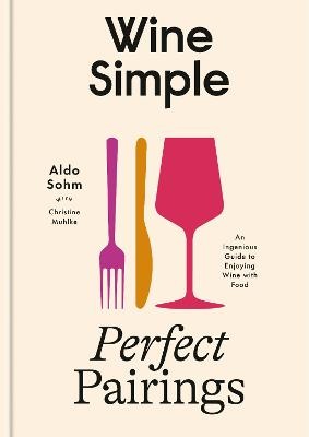 Wine Simple: Perfect Pairings: An Ingenious Guide to Enjoying Food with Wine