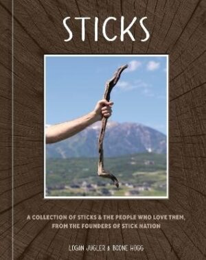 Sticks: A Collection of Sticks and the People Who Love Them, from the Founders of Stick Nation