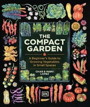 Compact Garden: A Beginner's Guide to Growing Vegetables in Small Spaces