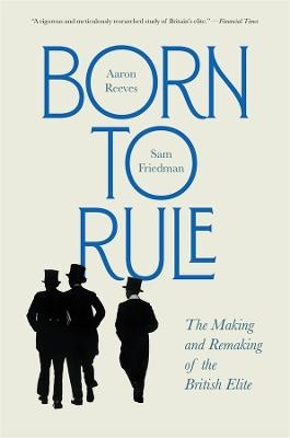 Born to Rule: The Making and Remaking of the British Elite