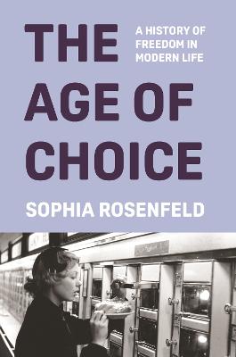 Age of Choice: A History of Freedom in Modern Life