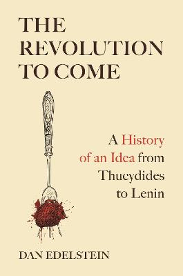 Revolution to Come: A History of an Idea from Thucydides to Lenin
