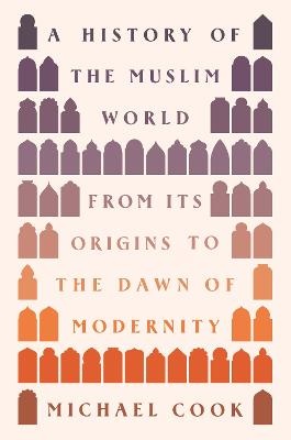 History of the Muslim World: From Its Origins to the Dawn of Modernity