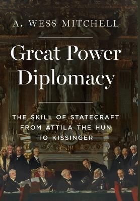 Great Power Diplomacy: The Skill of Statecraft from Attila the Hun to Kissinger