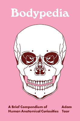 Bodypedia: A Brief Compendium of Human Anatomical Curiosities