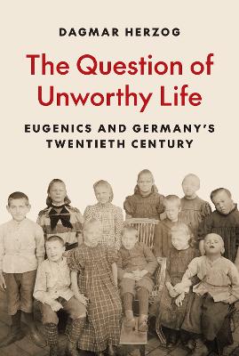 Question of Unworthy Life: Eugenics and Germany's Twentieth Century