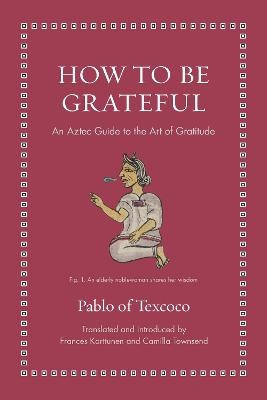 How to Be Grateful: An Aztec Guide to the Art of Gratitude