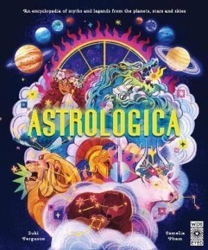 Astrologica: An Encyclopedia of Myths and Legends From the Planets, Stars and Skies