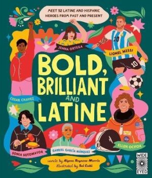 Bold, Brilliant and Latine: Meet 52 Latine and Hispanic Heroes from Past and Present