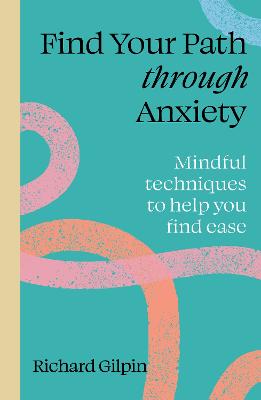 Find Your Path through Anxiety: Mindful techniques to help you find ease