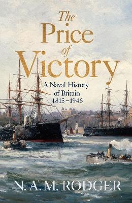Price of Victory: A Naval History of Britain: 1815 - 1945
