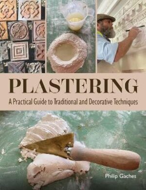 Plastering: A Practical Guide to Traditional and Decorative Techniques