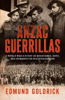 Anzac Guerrillas: A World War II story of resistance, hope and humanity in occupied Europe