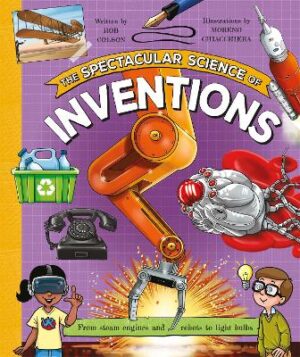 Spectacular Science of Inventions: From steam engines and robots to light bulbs