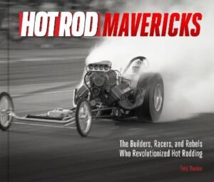 HOT ROD Mavericks: The Builders, Racers, and Rebels Who Revolutionized Hot Rodding