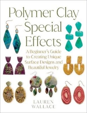 Polymer Clay Special Effects: A Beginner's Guide to Creating Unique Surface Designs and Beautiful Jewelry